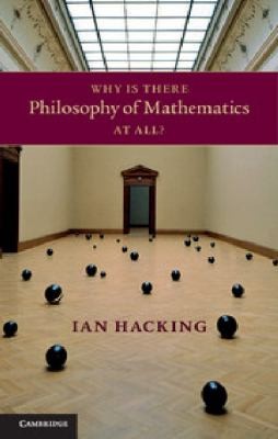 Ian Hacking: Why Is There Philosophy Of Mathematics At All (2014, Cambridge University Press)