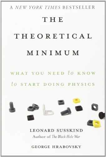 The Theoretical Minimum: What You Need to Know to Start Doing Physics (2013, Basic Books)