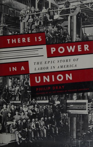 Philip Dray: There is power in a union (2010, Doubleday)