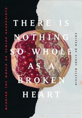 There Is Nothing So Whole As a Broken Heart (2020, AK Press Distribution)