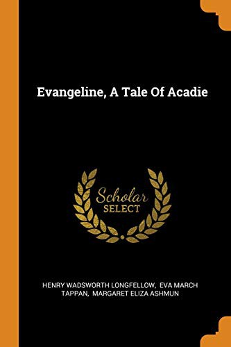 Henry Wadsworth Longfellow, Margaret Eliza Ashmun, Eva March Tappan: Evangeline, a Tale of Acadie (Paperback, 2018, Franklin Classics Trade Press)