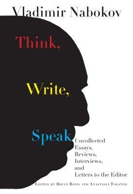 Vladimir Nabokov, Brian Boyd, Anastasia Tolstoy: Think, Write, Speak: Uncollected Essays, Reviews, Interviews, and Letters to the Editor (2019, Knopf Publishing Group)