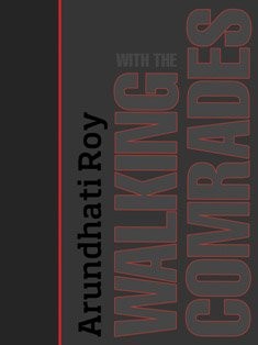 Arundhati Roy: Walking With The Comrades (2011, Penguin Books)