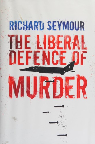 Richard Seymour: The Liberal defence of murder (2008, Verso Books)