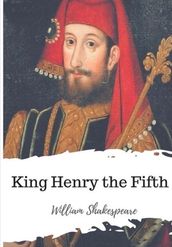 William Shakespeare: King Henry the Fifth (2018, CreateSpace Independent Publishing Platform)