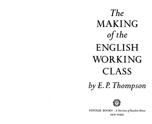 E. P. Thompson: The making of the English working class (1966, Vintage Books)