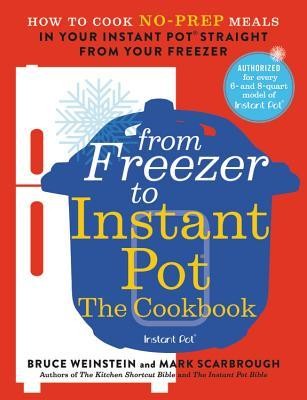 From Freezer to Instant Pot: The Cookbook: How to Cook No-Prep Meals in Your Instant Pot Straight from Your Freezer (2019, Little Brown and Company)