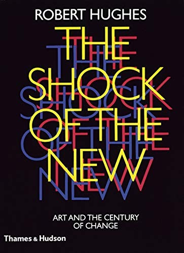 Robert Hughes: The shock of the new (1991, Thames and Hudson)