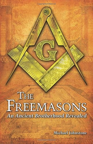 Michael Johnstone: The Freemasons: An Ancient Brotherhood Revealed (Paperback, 2014, Arcturus Publishing Ltd)
