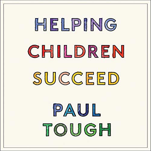 Paul Tough: Helping Children Succeed (AudiobookFormat, 2021, Tantor and Blackstone Publishing)