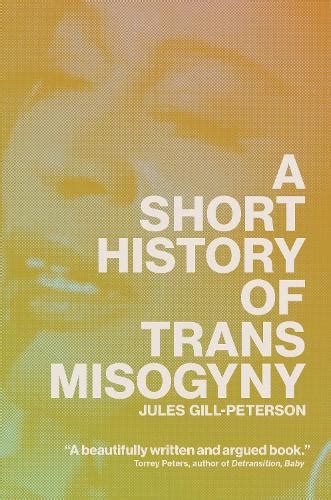 Jules Gill-Peterson: Short History of Trans Misogyny (2024, Verso Books)