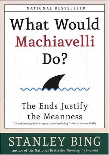 Stanley Bing: What Would Machiavelli Do? The Ends Justify the Meanness (2002, Collins)