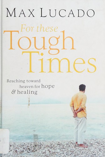 Max Lucado: For these tough times (Hardcover, 2006, W Pub. Group)