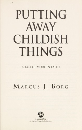 Marcus J. Borg: Putting away childish things (2010, HarperOne)