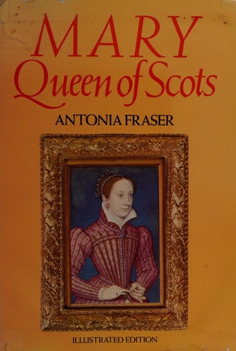 Antonia Fraser: Mary Queen of Scots (1978, Weidenfeld and Nicolson)