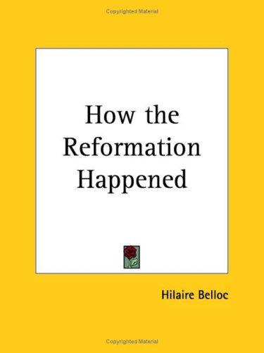 Hilaire Belloc: How the Reformation Happened (Paperback, 2003, Kessinger Publishing)