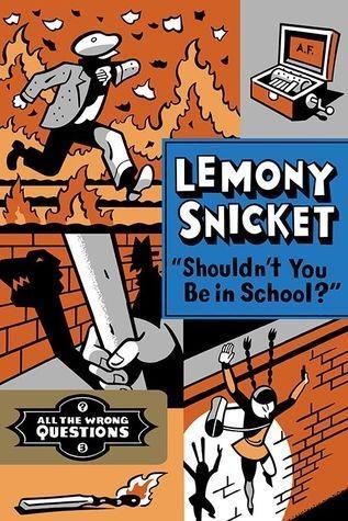 Daniel Handler, Lemony Snicket: Shouldn't You Be in School? (All the Wrong Questions) (2014)
