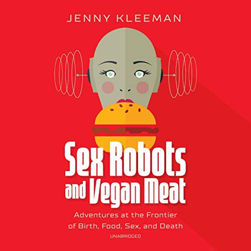 Jenny Kleeman: Sex Robots and Vegan Meat (AudiobookFormat, Blackstone Publishing)