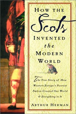 Arthur Herman: How the Scots invented the Modern World (2001, Crown Publishers)