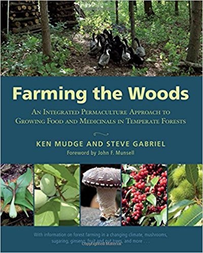 Ken Mudge: Farming the Woods: An Integrated Permaculture Approach to Growing Food and Medicinals in Temperate Forests (2014, Chelsea Green Publishing)