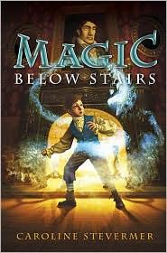 Caroline Stevermer: Magic below stairs (2010, Dial Books for Young Readers)