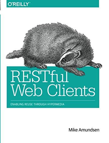 Mike Amundsen: RESTful Web Clients: Enabling Reuse Through Hypermedia (2017, O'Reilly Media)