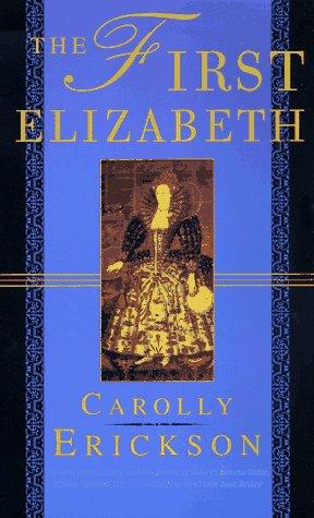 Carolly Erickson: The first Elizabeth (1997, St. Martin's Press)