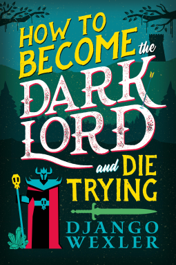 Django Wexler: How to Become the Dark Lord and Die Trying (Paperback, 2024, Orbit)