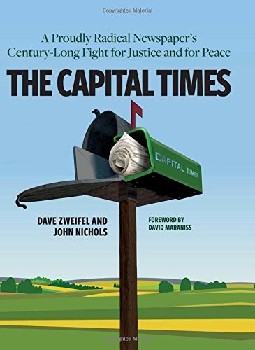 John Nichols, Dave Zweifel: The Capital Times (Paperback, 2017, Wisconsin Historical Society Press)