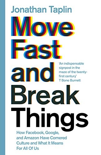 Jonathan Taplin: Move Fast and Break Things (Paperback, 2017, Macmillan)
