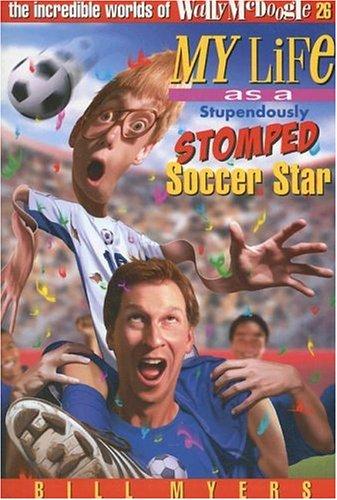 Bill Myers: My Life As a Stupendously Stomped Soccer Star (The Incredible Worlds of Wally McDoogle #26) (Paperback, Thomas Nelson)