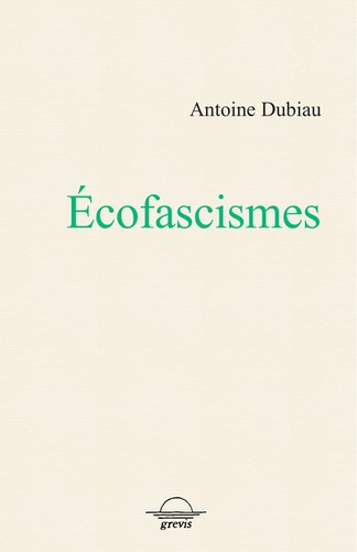 Antoine Dubiau: Écofascismes (French language, 2022, Grevis)