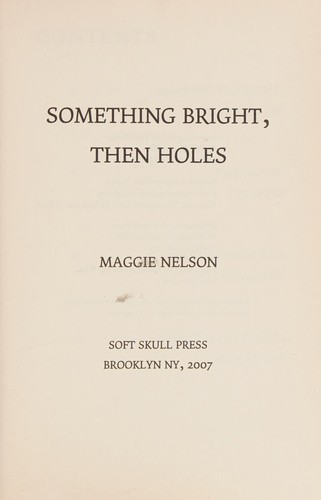 Maggie Nelson: Something bright, then holes (2007, Soft Skull Press)