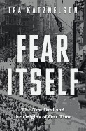 Ira Katznelson: Fear itself : the New Deal and the origins of our time (2013, Liveright Publishing Corporation)