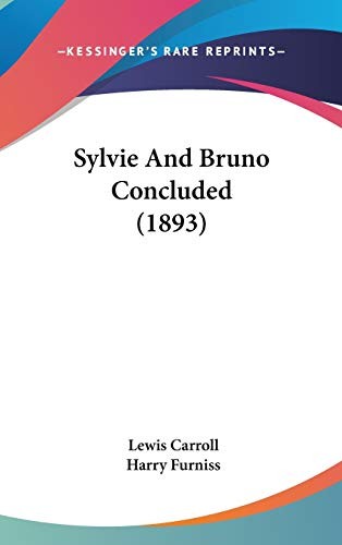 Lewis Carroll, Harry Furniss: Sylvie And Bruno Concluded (Hardcover, 2009, Kessinger Publishing, LLC)