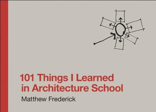 Matthew Frederick: 101 things I learned in architecture school (2007, MIT)