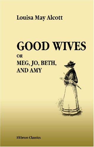 Good Wives. Meg, Jo, Beth, and Amy (Paperback, 2005, Adamant Media Corporation)