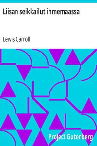 Lewis Carroll: Liisan seikkailut ihmemaassa (EBook, Finnish language, 2014, Project Gutenberg)