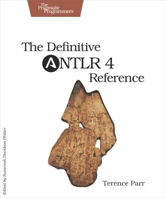 The Definitive Antlr 4 Reference (2012, Pragmatic Bookshelf)