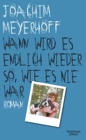 Joachim Meyerhoff: Wann wird es endlich wieder so, wie es nie war (2013, Kiepenheuer und Witsch Verlag)