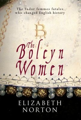 Elizabeth Norton: The Boleyn Women (2013, Amberley Publishing)