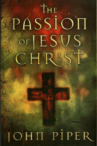 John Piper: The Passion of Jesus Christ (2004, Crossway Books)