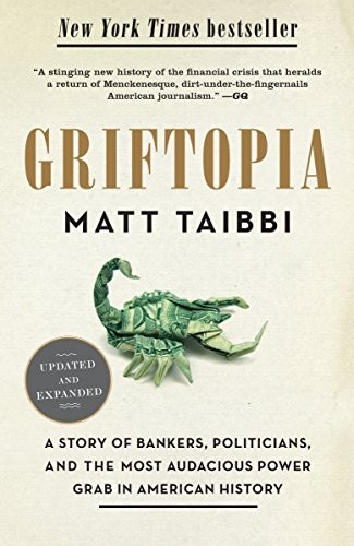 Matt Taibbi: Griftopia: A Story of Bankers, Politicians, and the Most Audacious Power Grab in American History (2011, Spiegel & Grau)