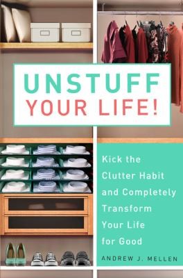 Andrew J. Mellen: Unstuff Your Life Kick The Clutter Habit And Completely Organize Your Life For Good (2010, Avery Publishing Group)