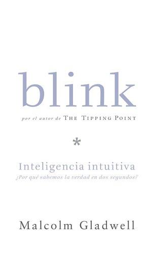 Blink: Inteligencia intuitiva, Por que sabemos la sabemos la verdad en dos segundos (Blink: The Power of Thinking Without Thinking) (Paperback, Spanish language, 2005, Santillana USA Pub Co Inc)