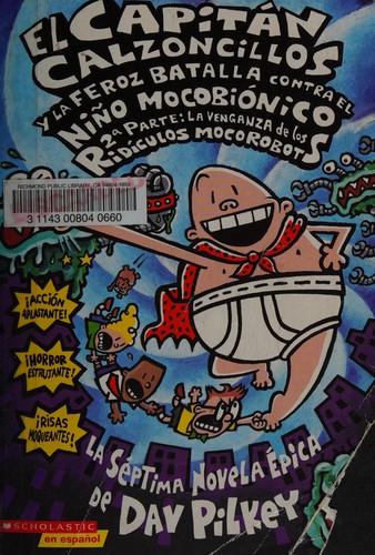 Dav Pilkey: El Capitán Calzoncillos y la feroz batalla contra el niño mocobiónico, 2a parte (Spanish language, 2004, Scholastic)