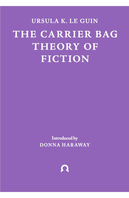 The Carrier Bag Theory of Fiction (2019, Ignota Books)