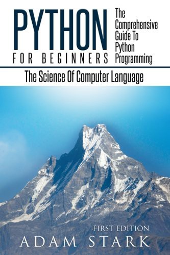 Adam Stark: Python : Python Programming For Beginners - The Comprehensive Guide To Python Programming (Paperback, 2016, Createspace Independent Publishing Platform, CreateSpace Independent Publishing Platform)