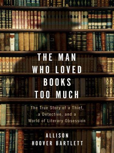 Allison Hoover Bartlett: The Man Who Loved Books Too Much (EBook, 2009, Penguin USA, Inc.)