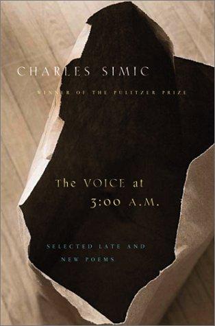 Charles Simic: The voice at 3:00 a.m. (2003, Harcourt)